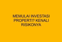 Apa Saja Risiko Yang Perlu Dipertimbangkan Saat Berinvestasi Properti