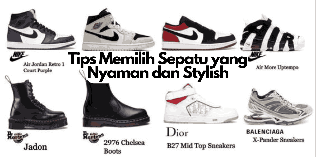 Panduan Memilih Sepatu Yang Nyaman Dan Stylish